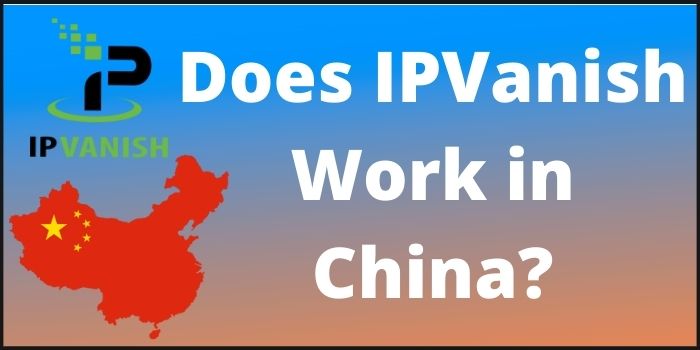 Does IPVanish work in China