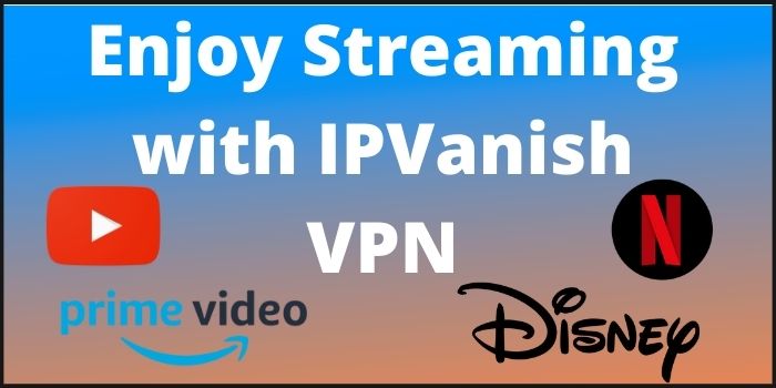 Enjoy streaming with IIPVanish VPN