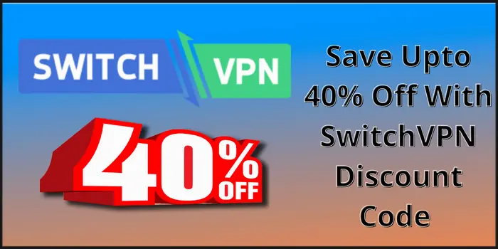 Save Upto 40% Off With SwitchVPN Discount Code